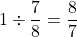 \[1 \div \frac{7}{8} = \frac{8}{7}\]