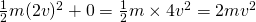 \frac{1}{2} m (2v)^2 + 0 = \frac{1}{2} m \times 4v^2 = 2mv^2