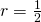 r=\frac{1}{2}