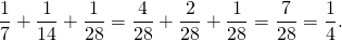 \[\frac{1}{7} + \frac{1}{14} + \frac{1}{28} = \frac{4}{28} + \frac{2}{28} + \frac{1}{28} = \frac{7}{28} = \frac{1}{4}.\]