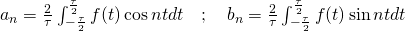  a_n = \frac{2}{\tau} \int_{-\frac{\tau}{2}}^{\frac{\tau}{2}} f(t) \cos nt dt \quad ; \quad b_n = \frac{2}{\tau} \int_{-\frac{\tau}{2}}}^{\frac{\tau}{2}} f(t) \sin nt dt