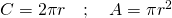 C = 2 \pi r \quad ; \quad A = \pi r^2