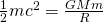  \frac{1}{2} mc^2 = \frac{GMm}{R} 