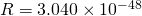 R = 3.040 \times 10^{-48}